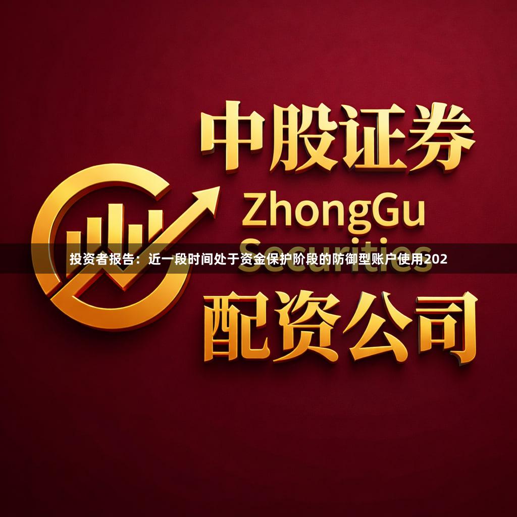 投资者报告:近一段时间处于资金保护阶段的防御型账户使用202