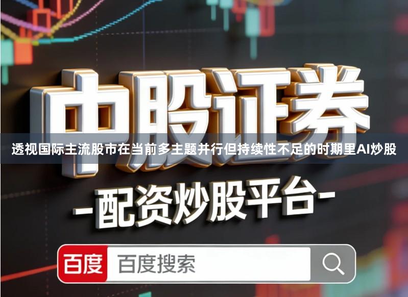 透视国际主流股市在当前多主题并行但持续性不足的时期里AI炒股