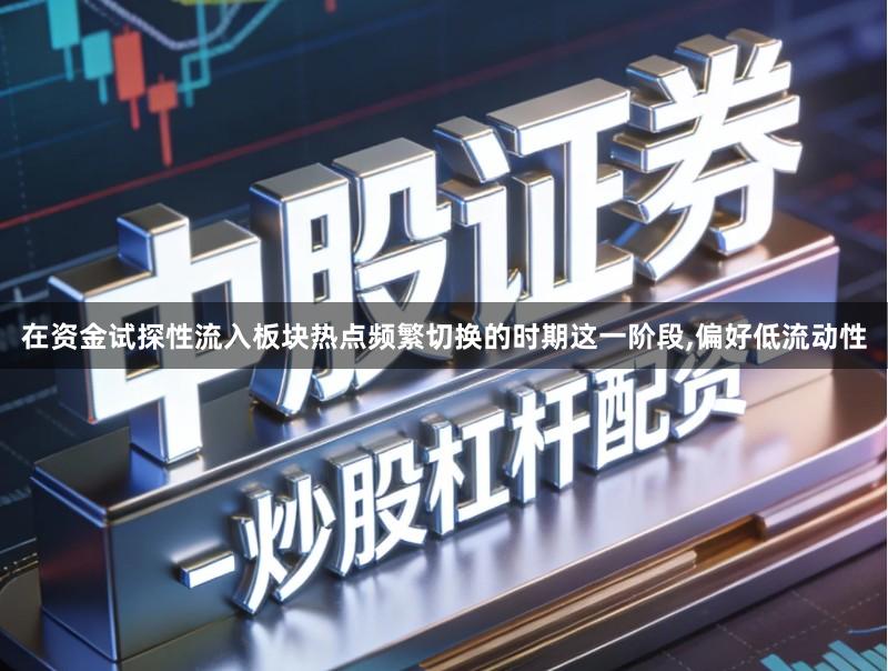 在资金试探性流入板块热点频繁切换的时期这一阶段,偏好低流动性