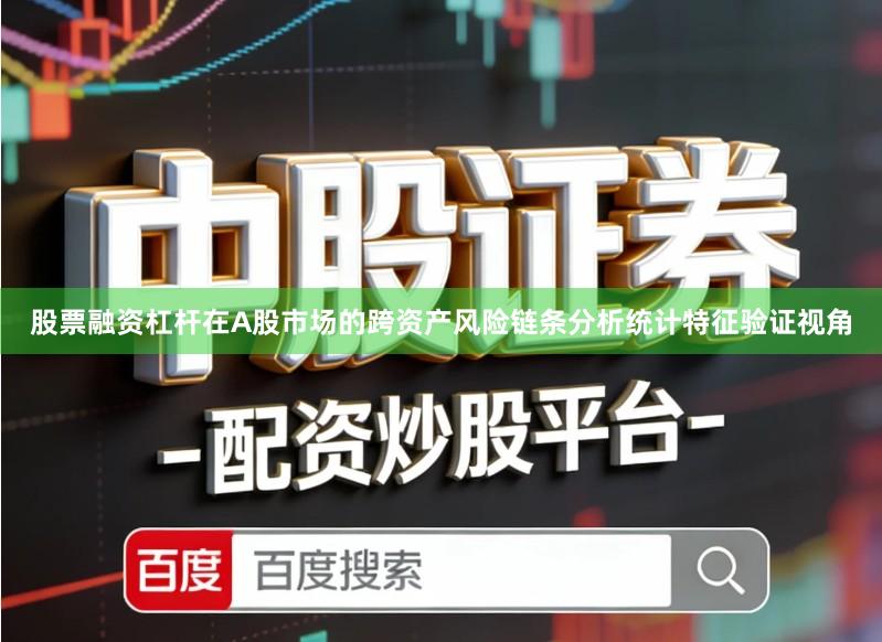 股票融资杠杆在A股市场的跨资产风险链条分析统计特征验证视角