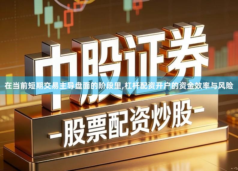 在当前短期交易主导盘面的阶段里,杠杆配资开户的资金效率与风险