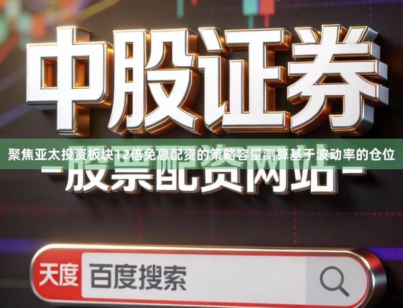 聚焦亚太投资板块12倍免息配资的策略容量测算基于波动率的仓位